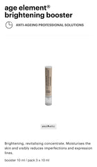 age element®
brightening booster
ANTI-AGEING PROFESSIONAL SOLUTIONS age element®
brightening booster
ANTI-AGEING PROFESSIONAL SOLUTIONS