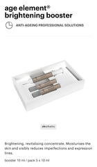 age element®
brightening booster
ANTI-AGEING PROFESSIONAL SOLUTIONS age element®
brightening booster
ANTI-AGEING PROFESSIONAL SOLUTIONS